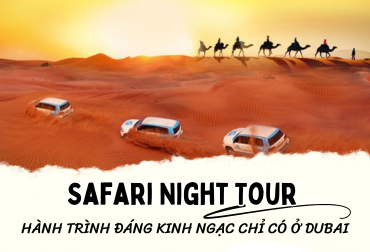 Safari Night Tour – hành trình đáng kinh ngạc chỉ có ở Dubai