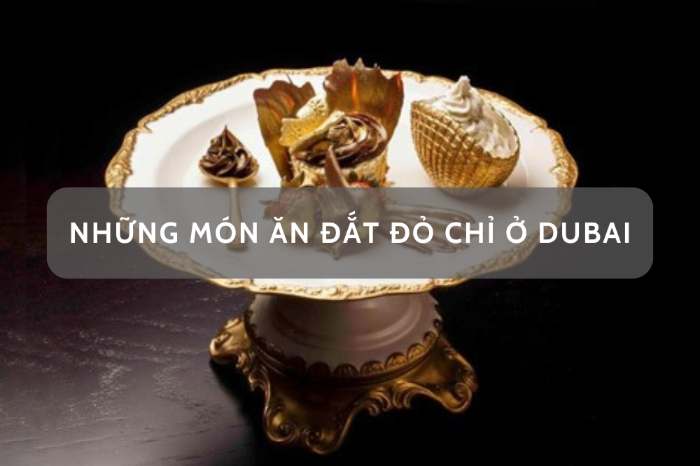 Những món ăn đắt đỏ chỉ ở Dubai