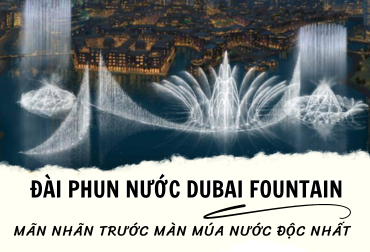 Mãn nhãn trước màn múa nước độc nhất ở đài phun nước Dubai Fountain lớn nhất thế giới