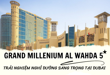 Trải nghiệm nghỉ dưỡng Grand Millenium Al Wahda 5* sang trọng