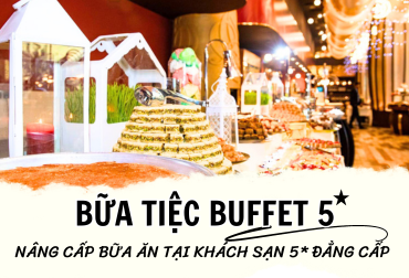 Nâng cấp bữa ăn buffet tại khách sạn 5* đẳng cấp