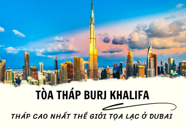 Tòa tháp Burj Khalifa cao nhất thế giới – Niềm tự hào của Dubai
