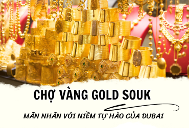 Chợ vàng Gold Souk – mãn nhãn với niềm tự hào của Dubai