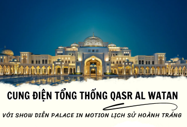 Khám phá cung điện Qasr Al Watan cùng màn trình diễn Palace in Motion lịch sử hoành tráng