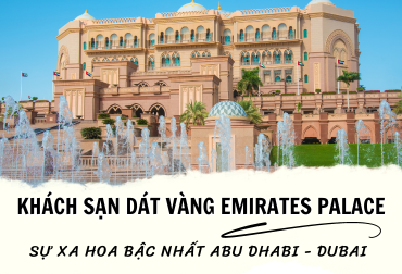 Khách sạn dát vàng Emirates Palace – sự xa hoa bậc nhất Abu Dhabi