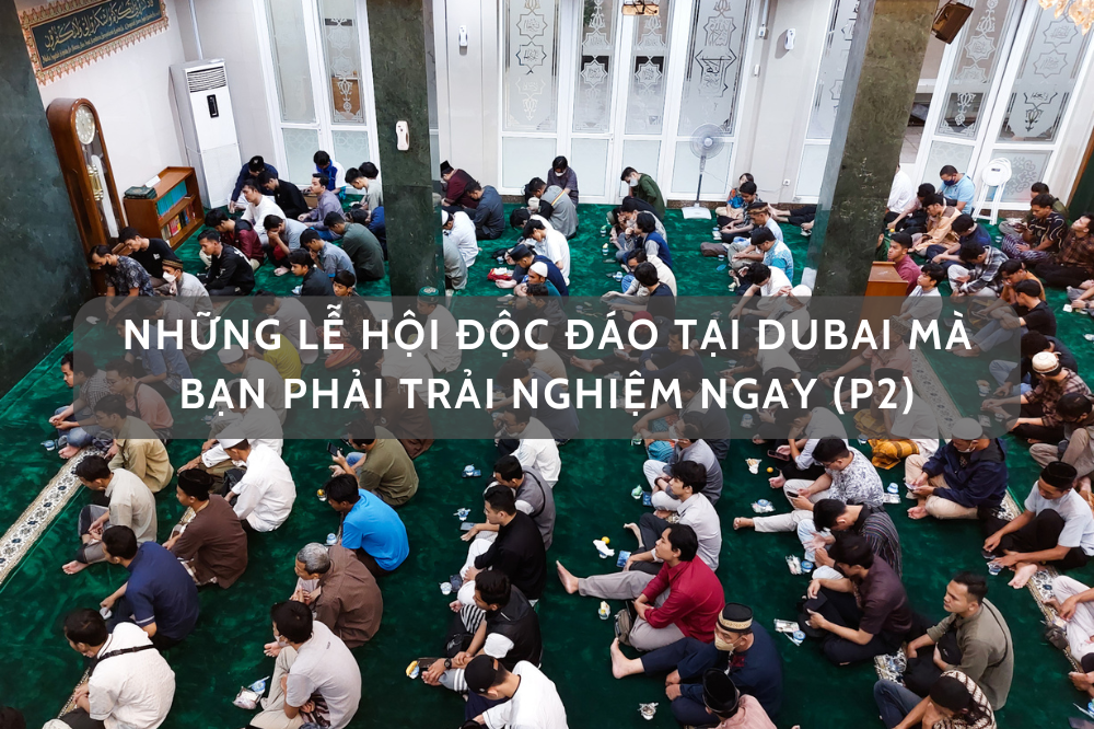 Những lễ hội độc đáo tại Dubai mà bạn phải trải nghiệm ngay (Phần 2)