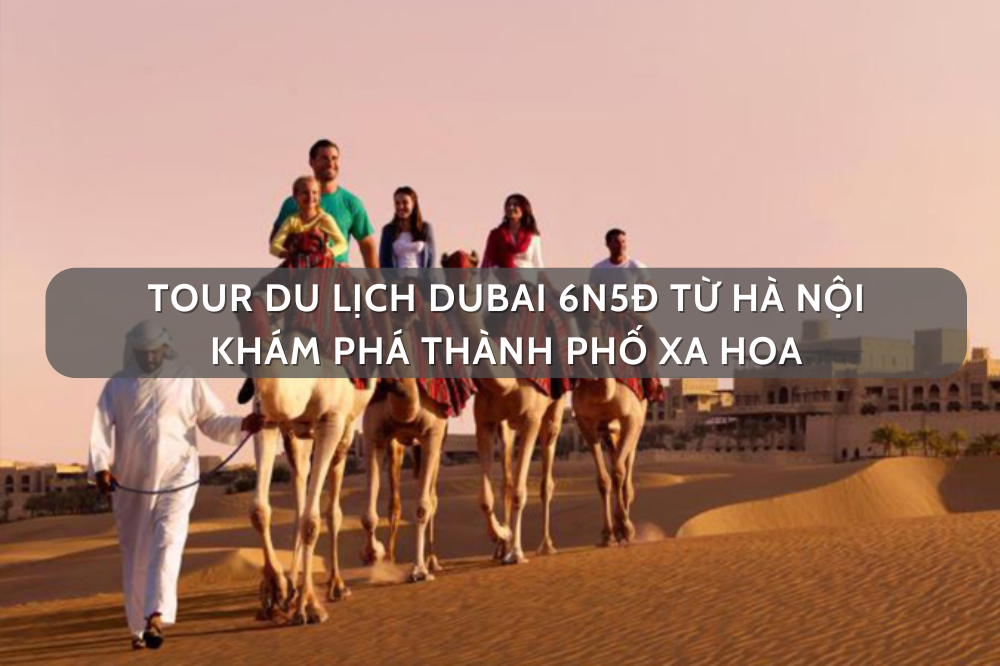 Tour Du Lịch Dubai 6N5Đ Từ Hà Nội – Khám Phá Thành Phố Xa Hoa