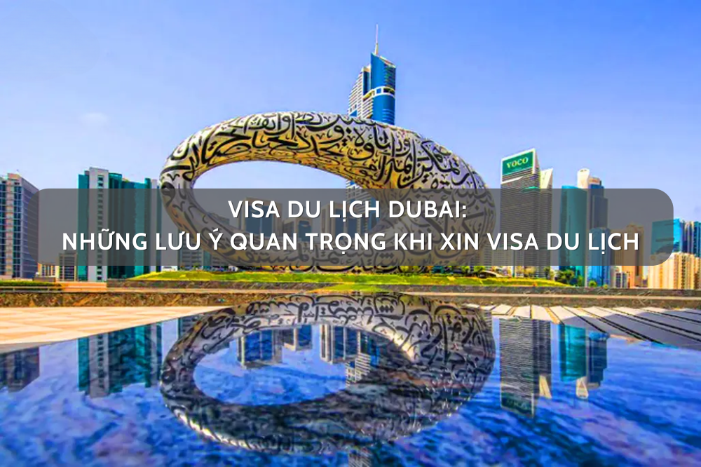 Visa Du Lịch Dubai: Những Lưu Ý Quan Trọng Khi Xin Visa Du Lịch