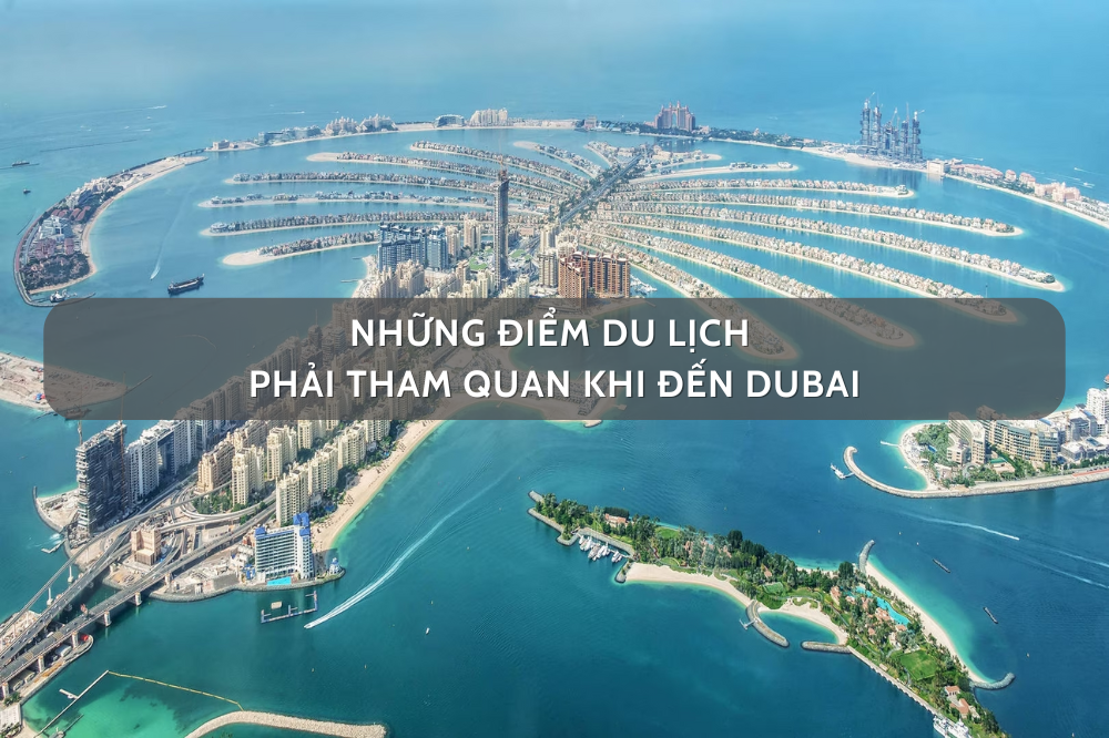 Những Điểm Du Lịch Phải Tham Quan Khi Đến Dubai