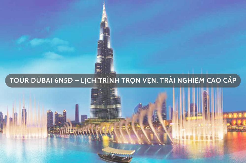 Tour Dubai 6N5Đ – Lịch trình trọn vẹn, trải nghiệm cao cấp