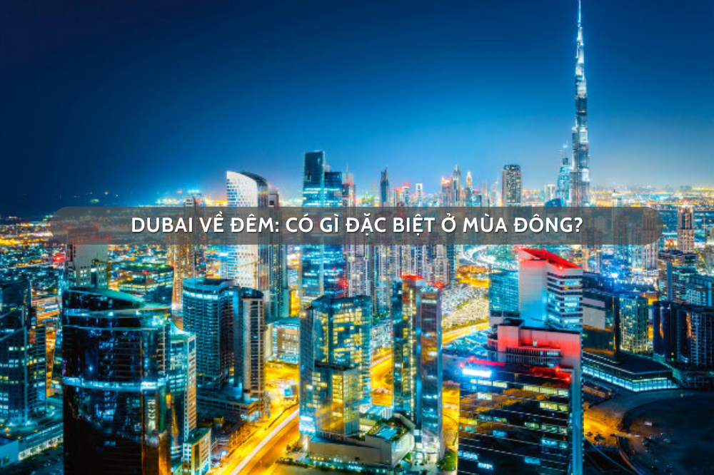 Dubai về đêm: Có gì đặc biệt ở mùa đông?