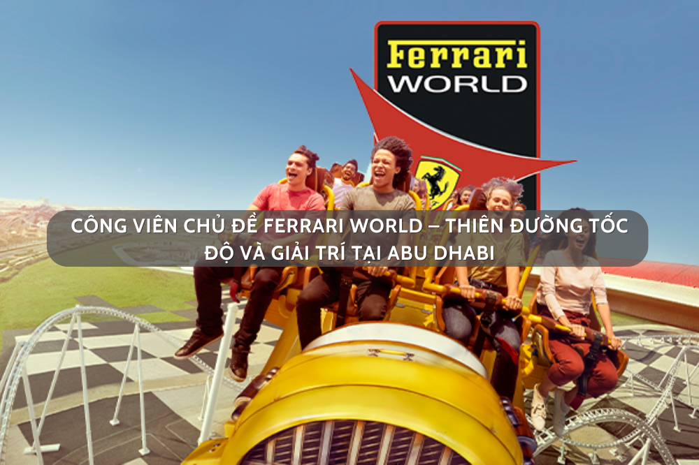 Công viên chủ đề Ferrari World – Thiên đường tốc độ và giải trí tại Abu Dhabi