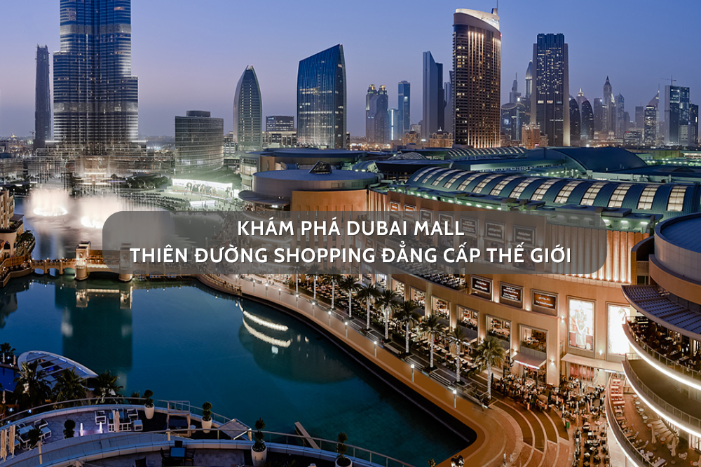 Khám Phá Dubai Mall – Thiên Đường Shopping Đẳng Cấp Thế Giới